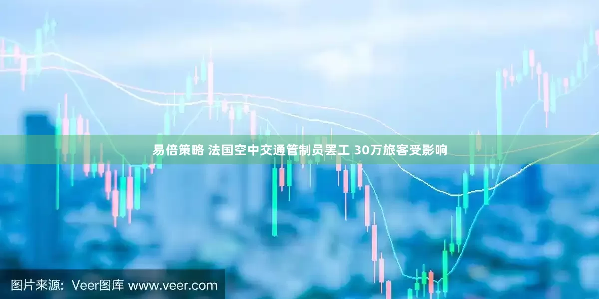 易倍策略 法国空中交通管制员罢工 30万旅客受影响