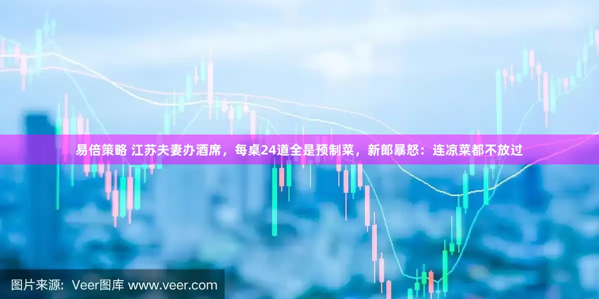 易倍策略 江苏夫妻办酒席，每桌24道全是预制菜，新郎暴怒：连凉菜都不放过