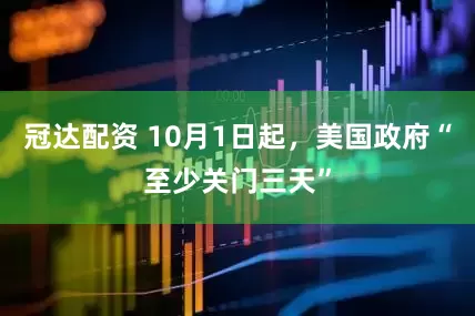 冠达配资 10月1日起，美国政府“至少关门三天”